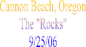 Cannon Beach, Oregon
The "Rocks"
9/25/06