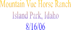 Mountain Vue Horse Ranch
Island Park, Idaho
8/16/06
